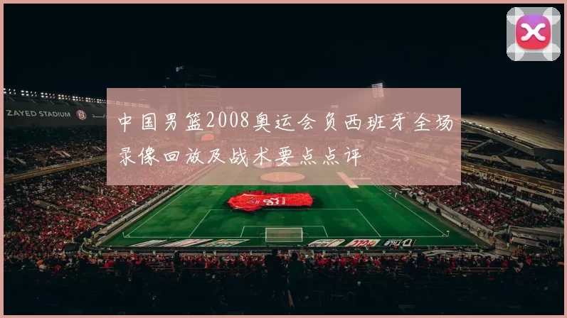 中国男篮2008奥运会负西班牙全场录像回放及战术要点点评
