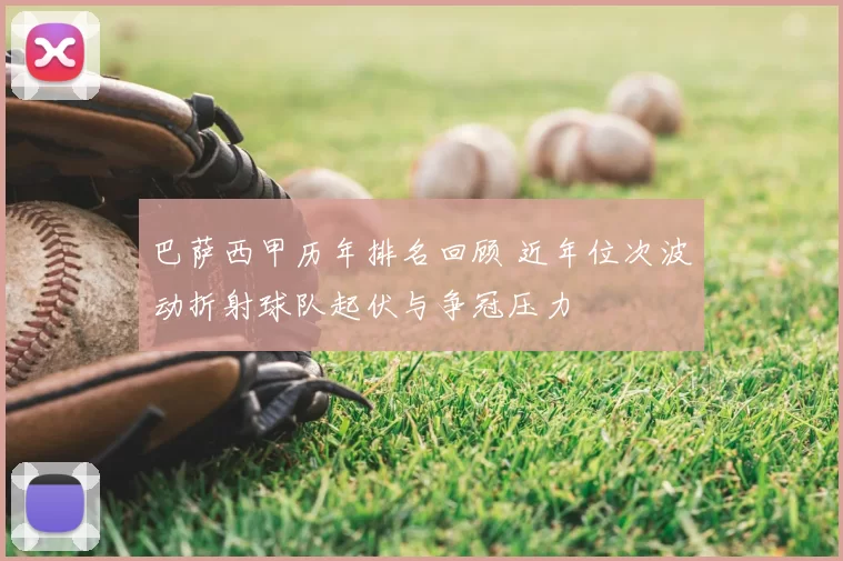 巴萨西甲历年排名回顾 近年位次波动折射球队起伏与争冠压力