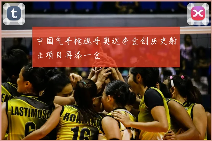中国气手枪选手奥运夺金创历史射击项目再添一金